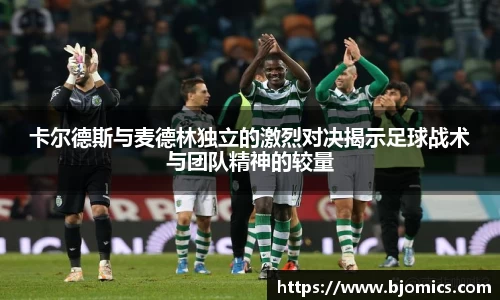 卡尔德斯与麦德林独立的激烈对决揭示足球战术与团队精神的较量