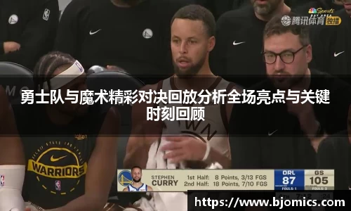 勇士队与魔术精彩对决回放分析全场亮点与关键时刻回顾